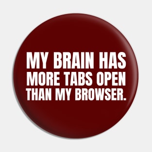 MY BRAIN HAS MORE TABS OPEN THAN MY BROWSER Pin