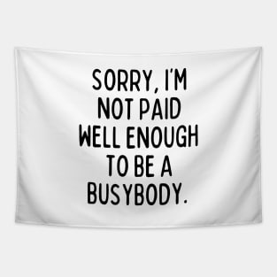 I'm not paid enough to be a busybody. Tapestry