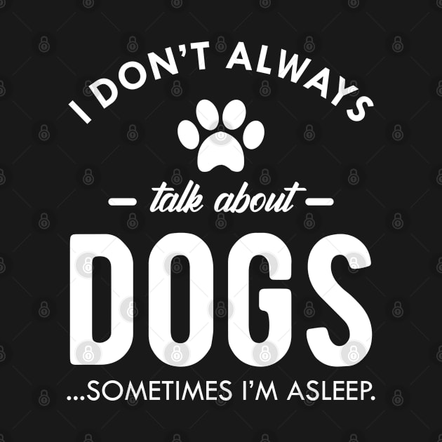 Dog - I don't always talk about dog...Sometimes I'm asleep by KC Happy Shop