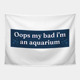 oops my bad im an aquarium, i'm an aquarium meme bumper Tapestry