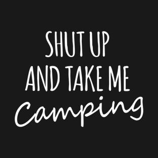 Shut Up and Take Me Camping T-Shirt