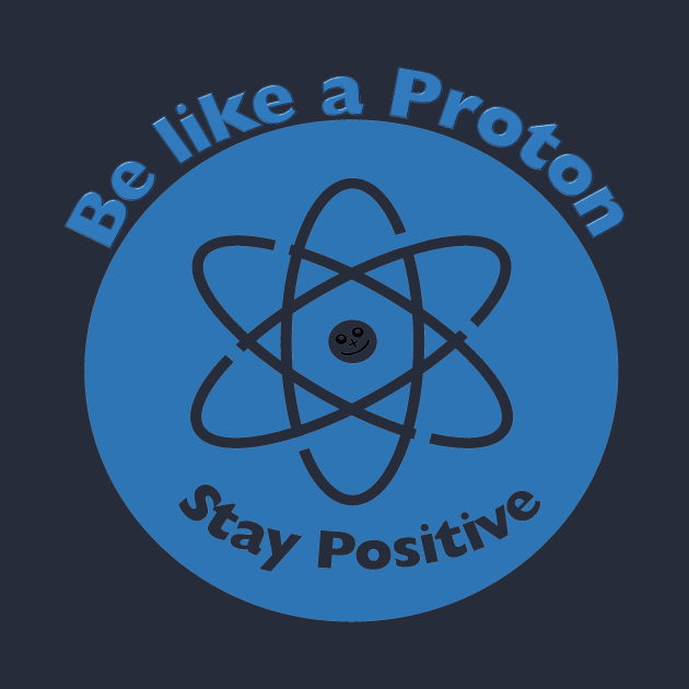 Stay Positive Like a Proton Funny Science gift by Popculture Tee Collection