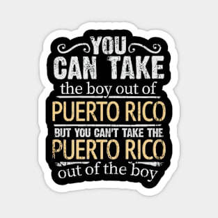 You Can Take The Boy Out Of Puerto Rico But You Cant Take The Puerto Rico Out Of The Boy - Gift for Puerto Rican With Roots From Puerto Rico Magnet