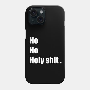 ho ho holy shit Phone Case