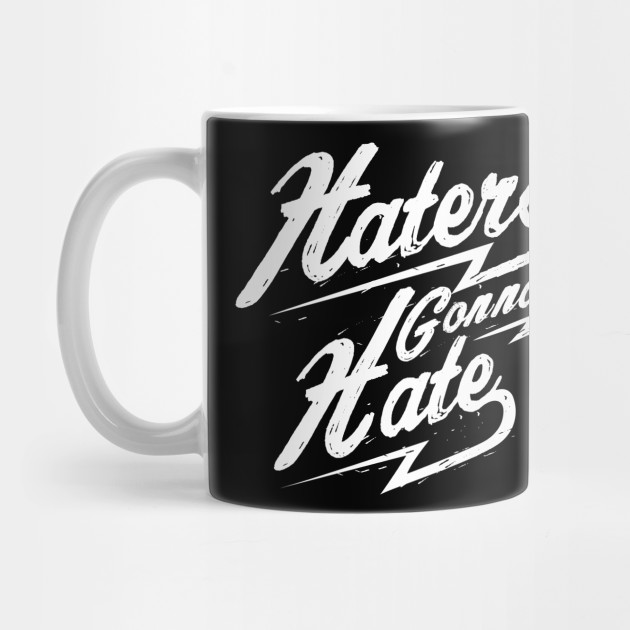 Haters Gonna Hate Funny Sayings Quotes And Slogans Haters Gonna