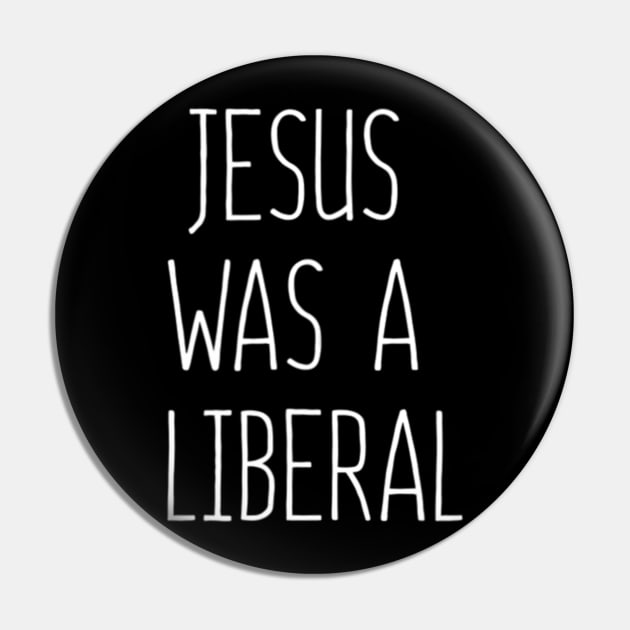 Jesus Was A Liberal Pin by Kellers