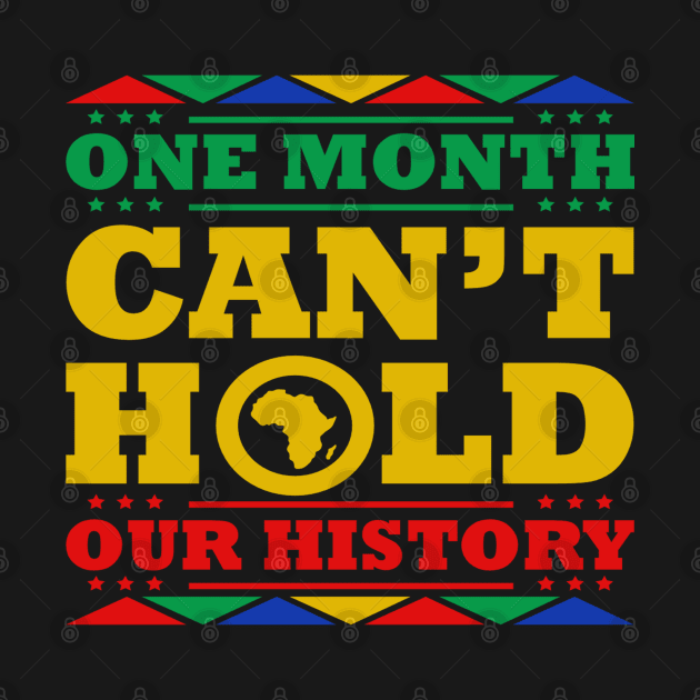 One Month Can't Hold Our History - Black History Month by Pretty Phoxie LLC