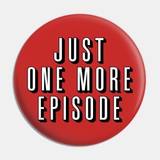 Just One More Episode Pin