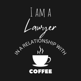 I am a Lawyer in a relationship with Coffee T-Shirt