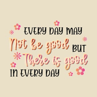 Gratitude Quote There is Good In Every Day T-Shirt