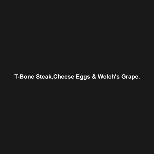 est Check - T-Bone Steak, Cheese Eggs, Welch's Grape by ciyoriy
