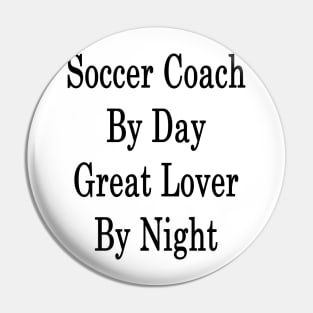 Soccer Coach By Day Great Lover By Night Pin