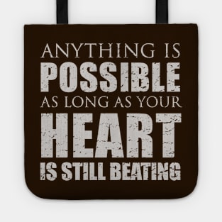 Anything is possible as long as your heart is still beating Tote