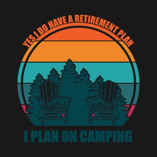 Yes I Do Have A Retirement Plan I Plan On Camping T-Shirt