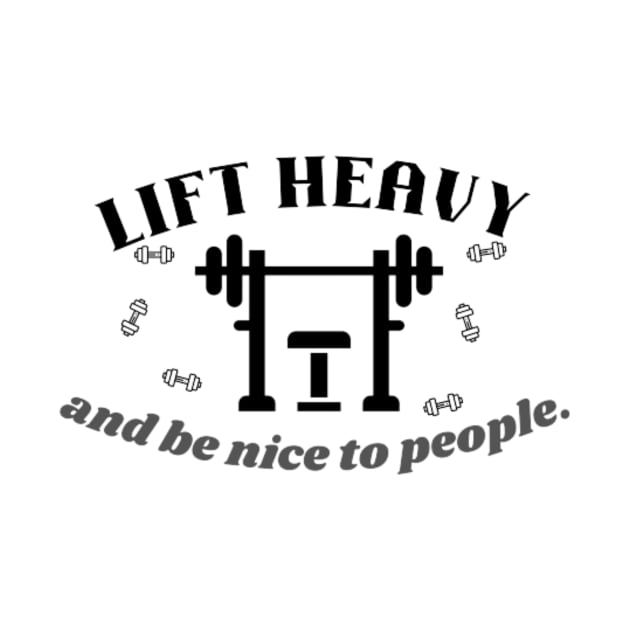 Lift heavy and be nice to people Quote by Motivational.quote.store