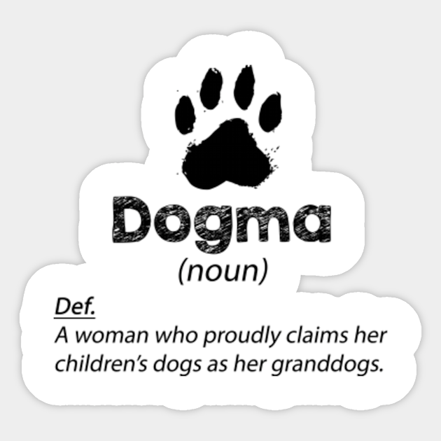 Dogma Definition Grandma Of Dogs Dogma Definition Sticker Teepublic Dogma is defined as principles or rules that cannot be questioned, or articles of faith in different religions. dogma definition grandma of dogs