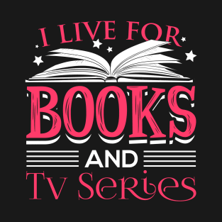 I Live For Books And TV Series T-Shirt