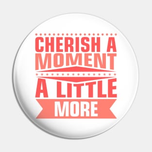 Cherish Every Moment Pin