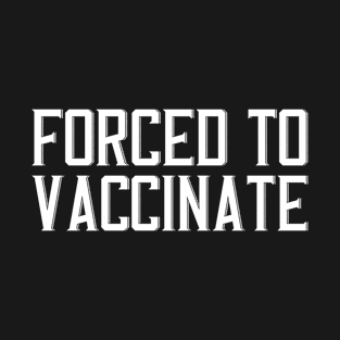 Forced to vaccinated T-Shirt