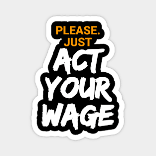 Please. Just Act Your Wage Magnet