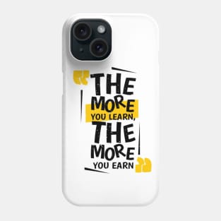 The More You Learn, The More You Earn Phone Case