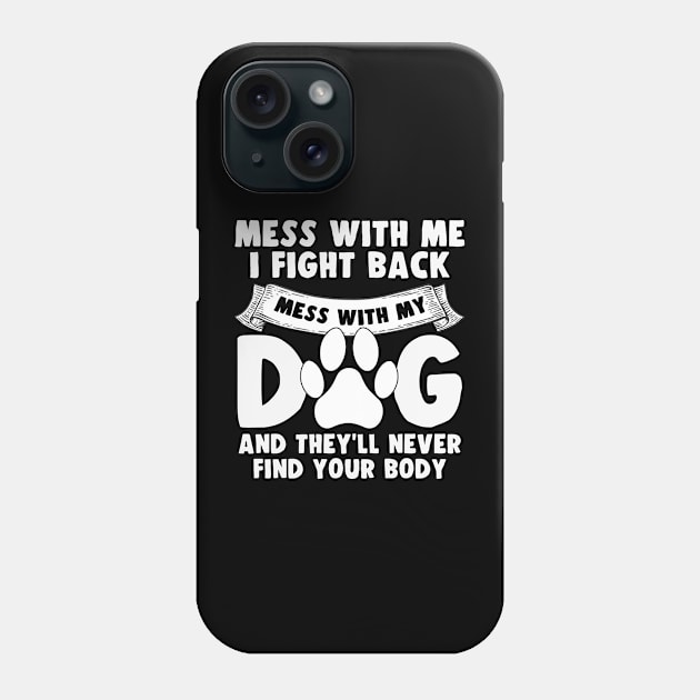 Funny Mess with My Dog They'll Never Find Your Body Phone Case by Zimmermanr Liame