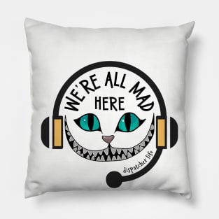 Funny Dispatcher We're All Mad Here 911 First Responder Dispatch Life Pillow