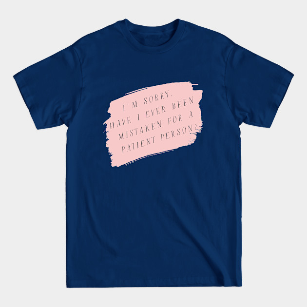 I'm sorry, have I ever been mistaken for a patient person? - Gilmore Girls - T-Shirt