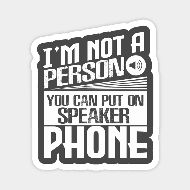 I’m Not a Person You Can Put on Speaker Phone Magnet by chatchimp