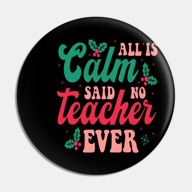 All is Calm Said No Teacher Ever - Funny Teacher Christmas Pin by rhazi mode plagget