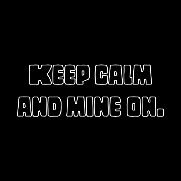 Keep calm and mine on. by kknows