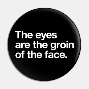 The eyes are the groin of the face. Pin