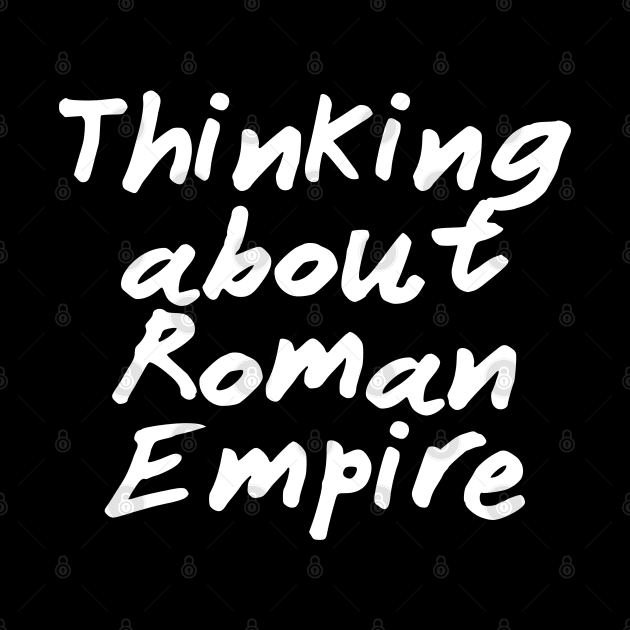 Thinking About Roman Empire by isstgeschichte