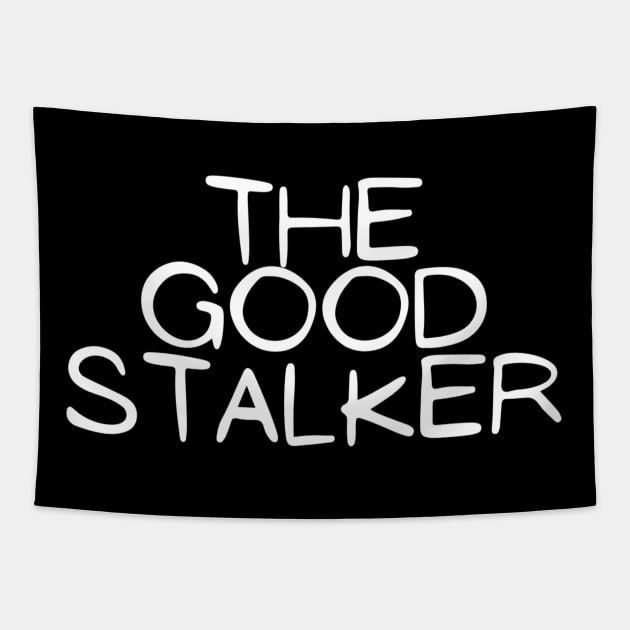 The Good Stalker Funny Pickup Lines Weird Typographic Romantic Innocent School Loving Emotional Missing Challenging Confident Slogan Competition Man’s & Woman’s Tapestry by Salam Hadi