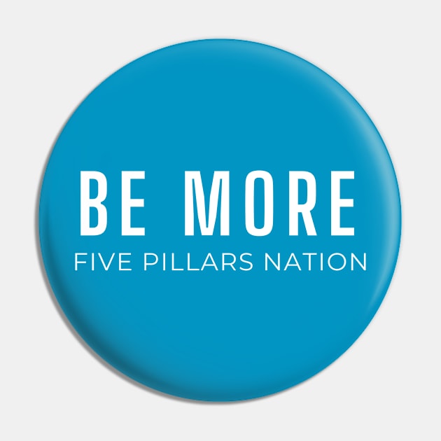 Be More - Five Pillars Nation Pin by Five Pillars Nation