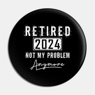 retired 2024 not my problem anymore,retired, Pin