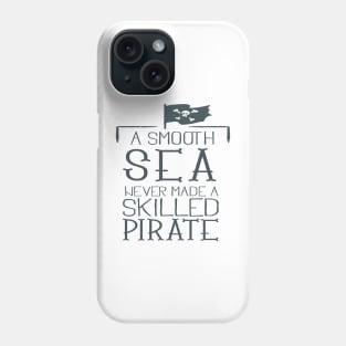A SMOUTH SEA NEVER MADE A SKILLED PIRATE Phone Case