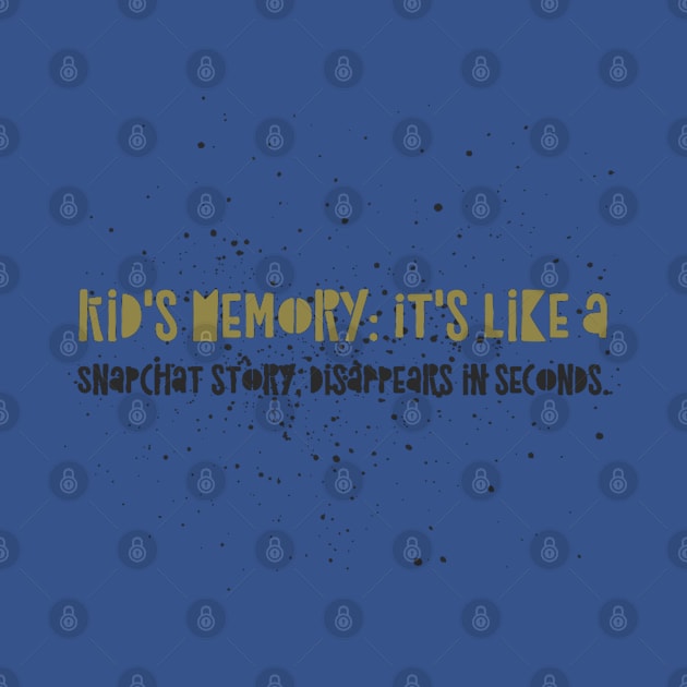 Parenting Humor: Kid's Memory: It's like a Snapchat story, disappears in seconds. by Kinship Quips 