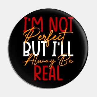 I'm Not Perfect, But I'll Always Be Real, Motivational Pin