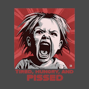 Funny Toddler Image Screaming - "Tired, hungry, and pissed!" T-Shirt