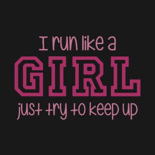 I Run Like a Girl Just Try to Keep Up T-Shirt