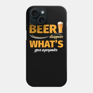 I Make Beer Disappear What's Your Superpower Phone Case