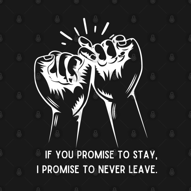 If you promise to stay, I promise to never leave by Toywuzhere