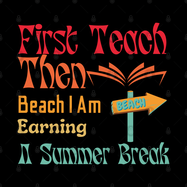 First Teach Then Beach I Am Earning A Summer Break by A tone for life