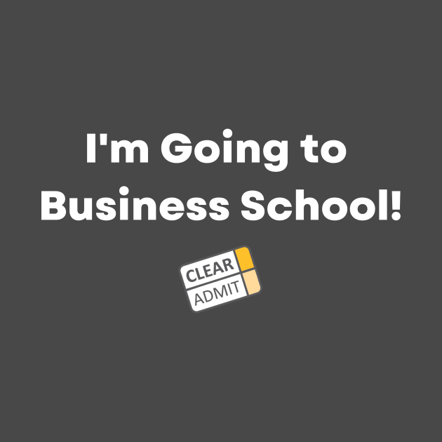 I'm Going to Business School! by Clear Admit