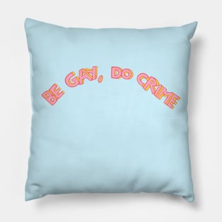 BE GAY, DO CRIME Pillow