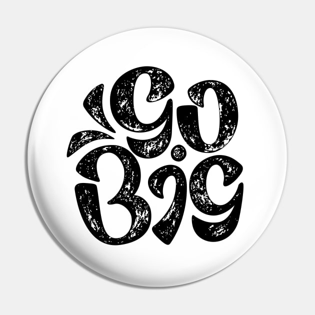 Go Big (Black on White) Pin by aftrisletter