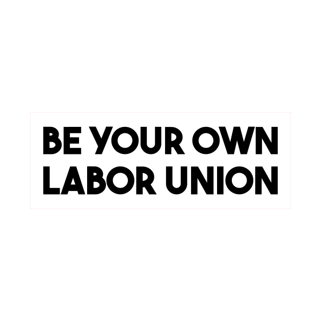 Be Your Own Labor Union by qqqueiru