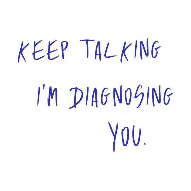 Keep Talking I'm Diagnosing You Slogan by TeeTime