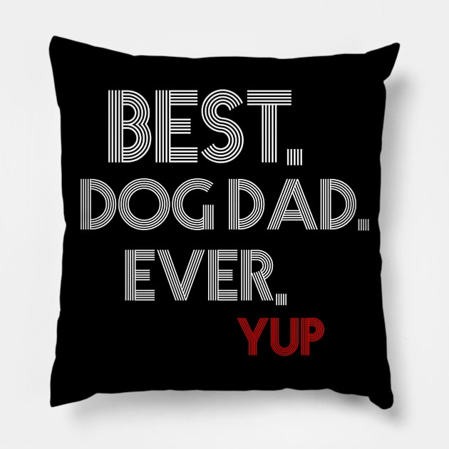 " Best. Dog Dad. Ever. Yup " Pillow by Imadit4u